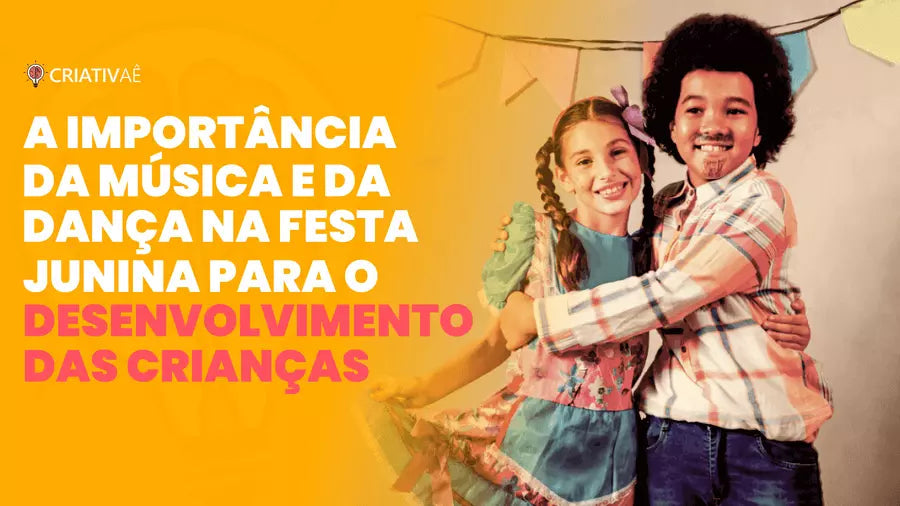 A importância da música e dança na festa junina para o desenvolvimento das crianças